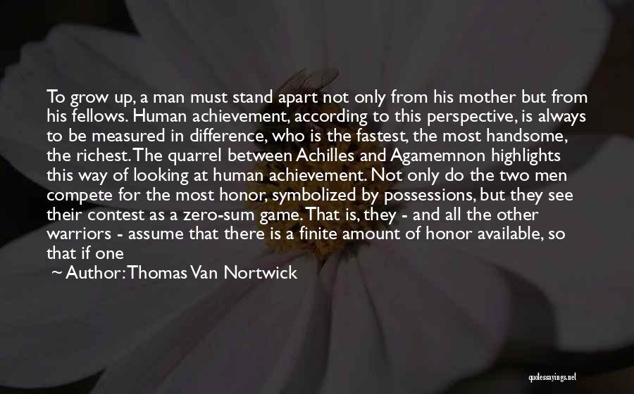 Thomas Van Nortwick Quotes: To Grow Up, A Man Must Stand Apart Not Only From His Mother But From His Fellows. Human Achievement, According
