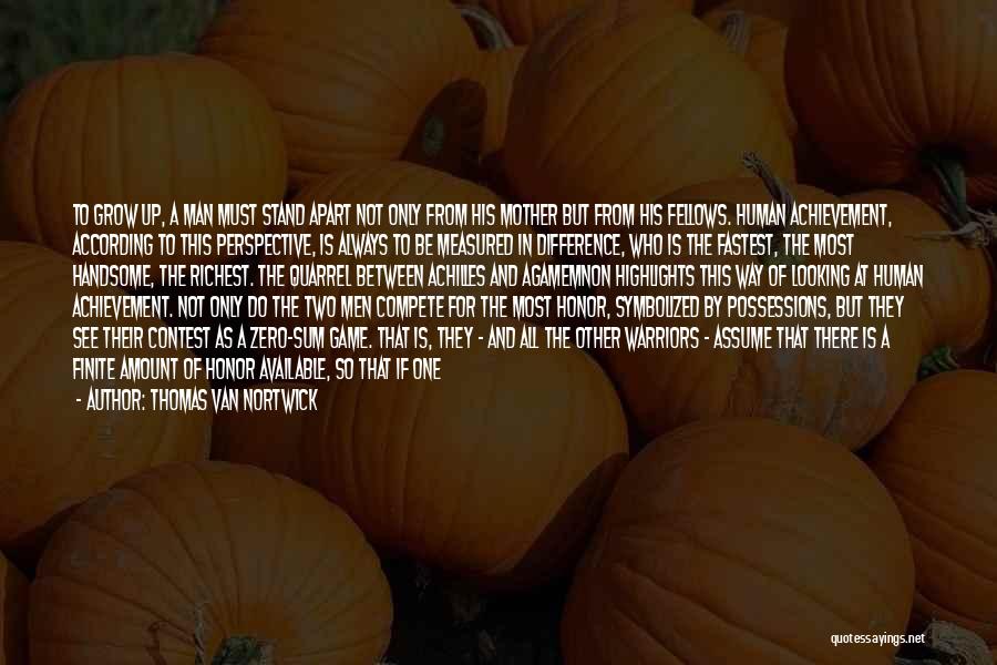 Thomas Van Nortwick Quotes: To Grow Up, A Man Must Stand Apart Not Only From His Mother But From His Fellows. Human Achievement, According