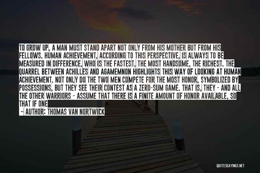 Thomas Van Nortwick Quotes: To Grow Up, A Man Must Stand Apart Not Only From His Mother But From His Fellows. Human Achievement, According