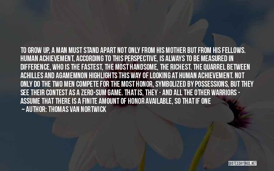 Thomas Van Nortwick Quotes: To Grow Up, A Man Must Stand Apart Not Only From His Mother But From His Fellows. Human Achievement, According