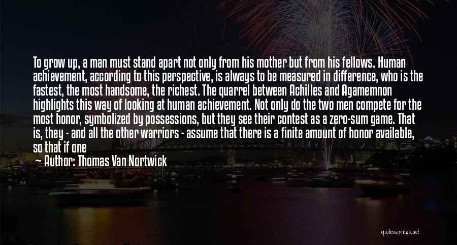 Thomas Van Nortwick Quotes: To Grow Up, A Man Must Stand Apart Not Only From His Mother But From His Fellows. Human Achievement, According