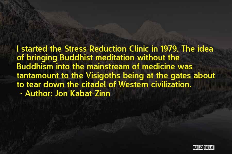Jon Kabat-Zinn Quotes: I Started The Stress Reduction Clinic In 1979. The Idea Of Bringing Buddhist Meditation Without The Buddhism Into The Mainstream