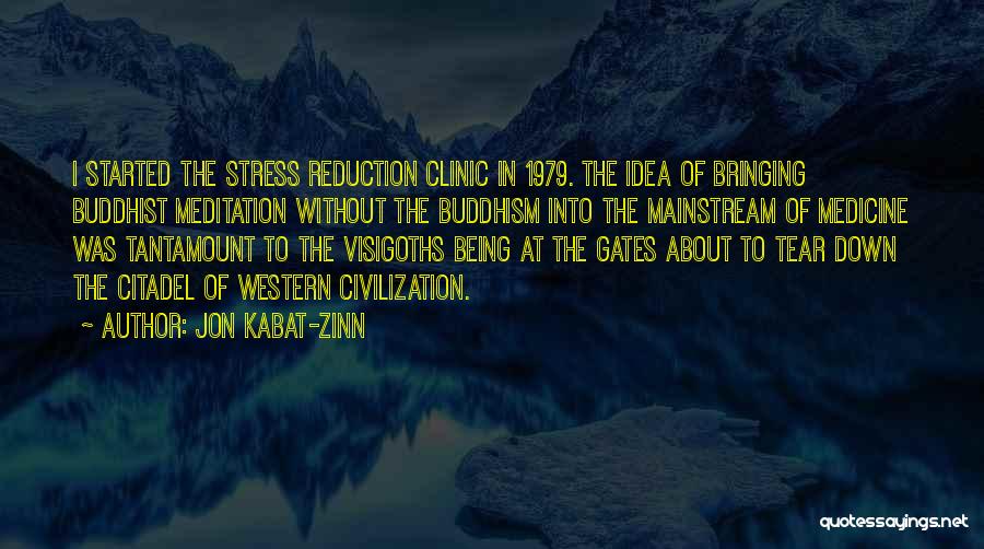 Jon Kabat-Zinn Quotes: I Started The Stress Reduction Clinic In 1979. The Idea Of Bringing Buddhist Meditation Without The Buddhism Into The Mainstream