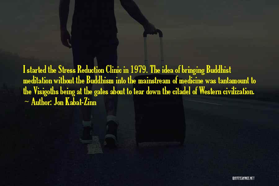 Jon Kabat-Zinn Quotes: I Started The Stress Reduction Clinic In 1979. The Idea Of Bringing Buddhist Meditation Without The Buddhism Into The Mainstream