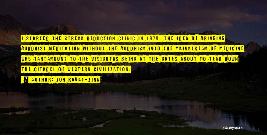 Jon Kabat-Zinn Quotes: I Started The Stress Reduction Clinic In 1979. The Idea Of Bringing Buddhist Meditation Without The Buddhism Into The Mainstream
