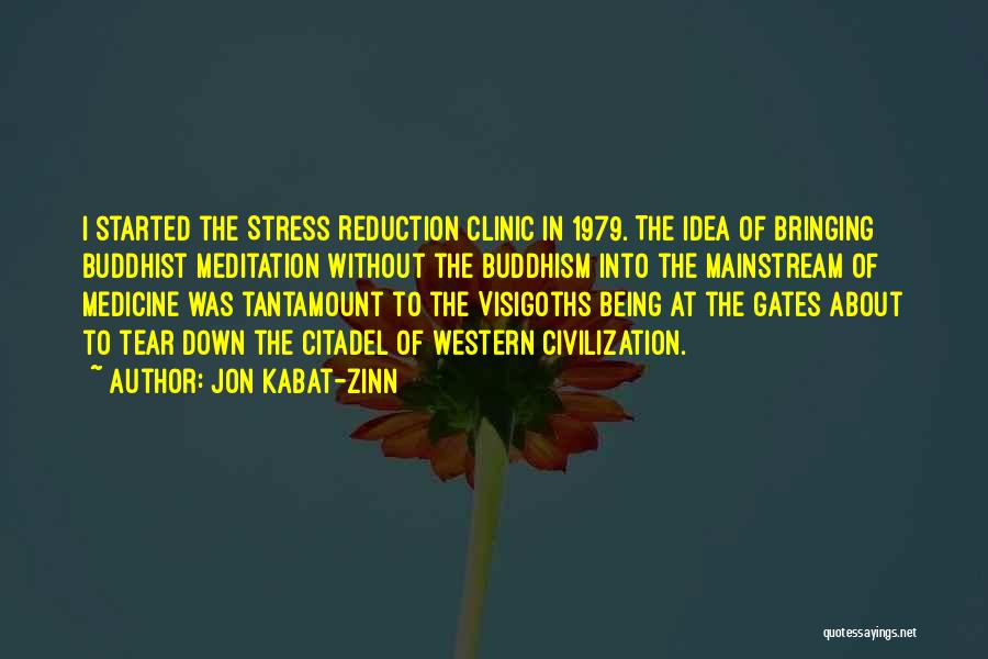 Jon Kabat-Zinn Quotes: I Started The Stress Reduction Clinic In 1979. The Idea Of Bringing Buddhist Meditation Without The Buddhism Into The Mainstream