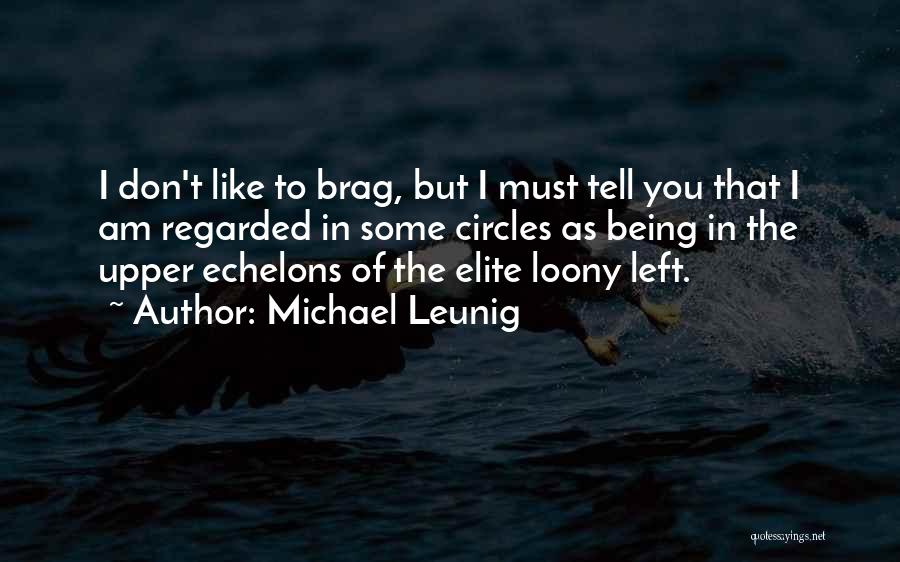 Michael Leunig Quotes: I Don't Like To Brag, But I Must Tell You That I Am Regarded In Some Circles As Being In