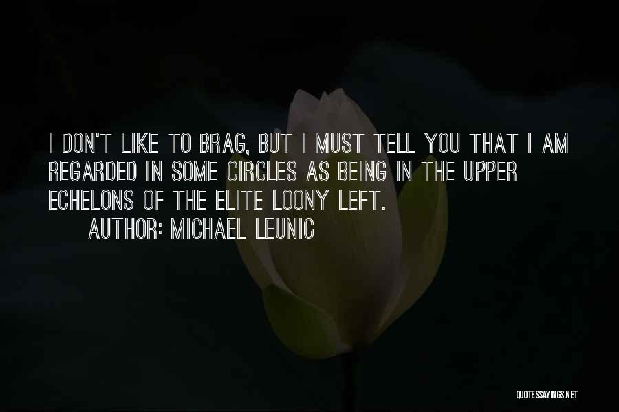 Michael Leunig Quotes: I Don't Like To Brag, But I Must Tell You That I Am Regarded In Some Circles As Being In