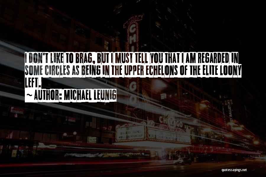 Michael Leunig Quotes: I Don't Like To Brag, But I Must Tell You That I Am Regarded In Some Circles As Being In