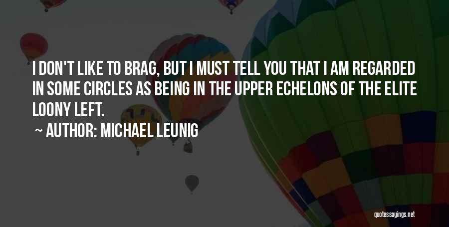 Michael Leunig Quotes: I Don't Like To Brag, But I Must Tell You That I Am Regarded In Some Circles As Being In