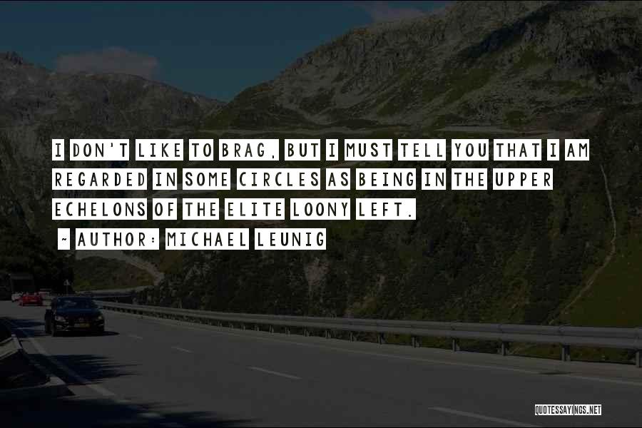 Michael Leunig Quotes: I Don't Like To Brag, But I Must Tell You That I Am Regarded In Some Circles As Being In