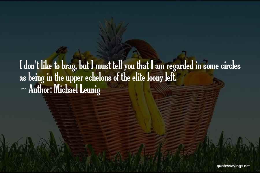 Michael Leunig Quotes: I Don't Like To Brag, But I Must Tell You That I Am Regarded In Some Circles As Being In
