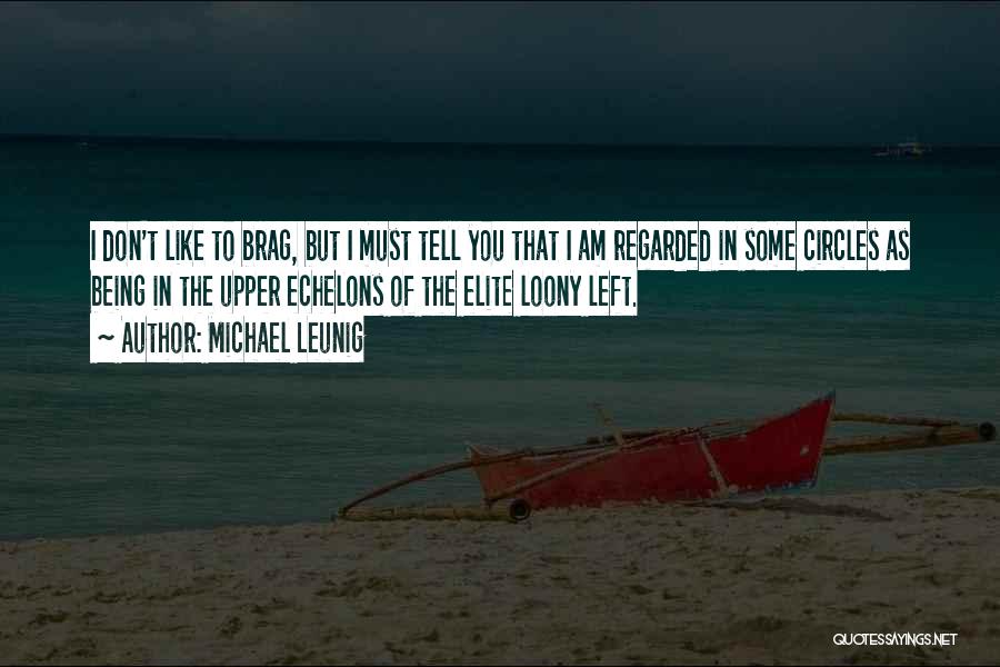 Michael Leunig Quotes: I Don't Like To Brag, But I Must Tell You That I Am Regarded In Some Circles As Being In