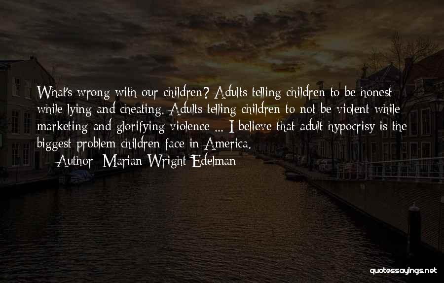 Marian Wright Edelman Quotes: What's Wrong With Our Children? Adults Telling Children To Be Honest While Lying And Cheating. Adults Telling Children To Not