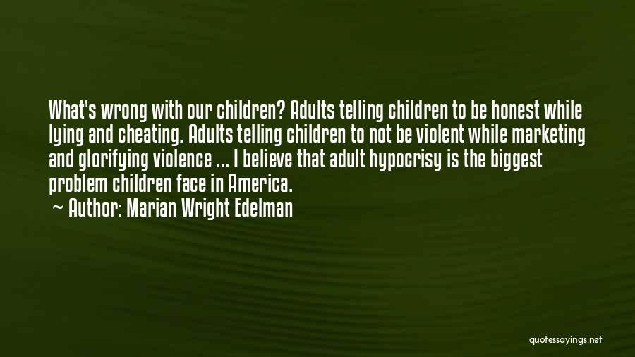 Marian Wright Edelman Quotes: What's Wrong With Our Children? Adults Telling Children To Be Honest While Lying And Cheating. Adults Telling Children To Not