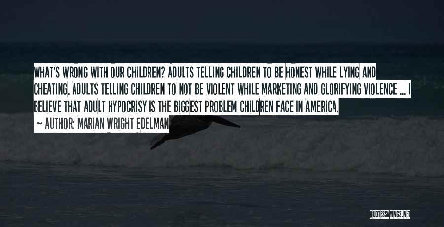 Marian Wright Edelman Quotes: What's Wrong With Our Children? Adults Telling Children To Be Honest While Lying And Cheating. Adults Telling Children To Not