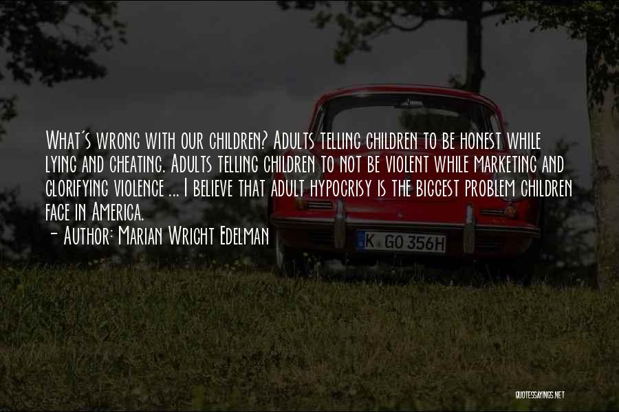 Marian Wright Edelman Quotes: What's Wrong With Our Children? Adults Telling Children To Be Honest While Lying And Cheating. Adults Telling Children To Not