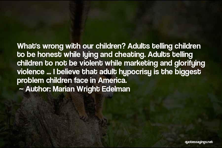 Marian Wright Edelman Quotes: What's Wrong With Our Children? Adults Telling Children To Be Honest While Lying And Cheating. Adults Telling Children To Not