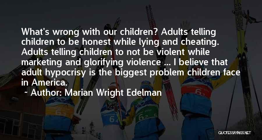 Marian Wright Edelman Quotes: What's Wrong With Our Children? Adults Telling Children To Be Honest While Lying And Cheating. Adults Telling Children To Not