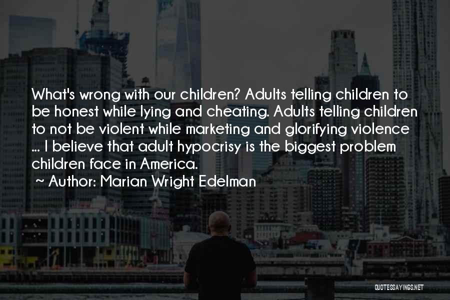 Marian Wright Edelman Quotes: What's Wrong With Our Children? Adults Telling Children To Be Honest While Lying And Cheating. Adults Telling Children To Not