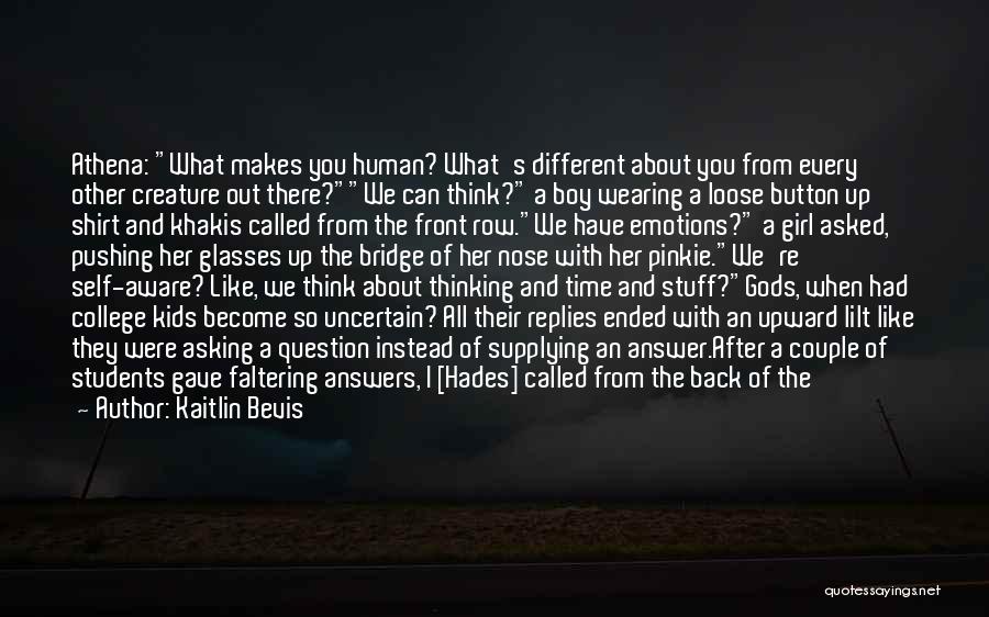 Kaitlin Bevis Quotes: Athena: What Makes You Human? What's Different About You From Every Other Creature Out There?we Can Think? A Boy Wearing