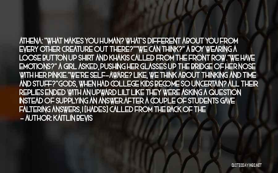 Kaitlin Bevis Quotes: Athena: What Makes You Human? What's Different About You From Every Other Creature Out There?we Can Think? A Boy Wearing