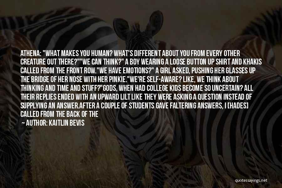 Kaitlin Bevis Quotes: Athena: What Makes You Human? What's Different About You From Every Other Creature Out There?we Can Think? A Boy Wearing