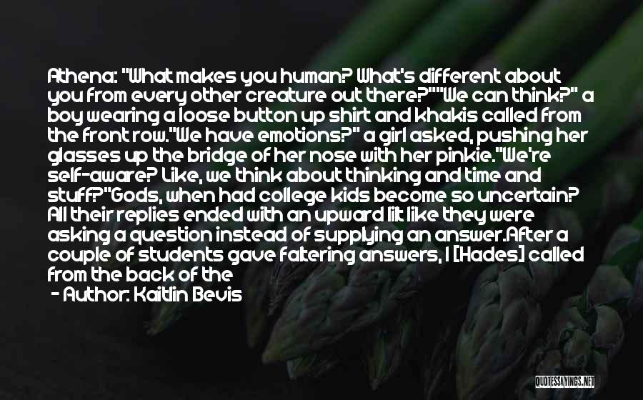 Kaitlin Bevis Quotes: Athena: What Makes You Human? What's Different About You From Every Other Creature Out There?we Can Think? A Boy Wearing