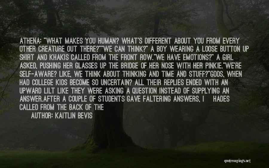 Kaitlin Bevis Quotes: Athena: What Makes You Human? What's Different About You From Every Other Creature Out There?we Can Think? A Boy Wearing