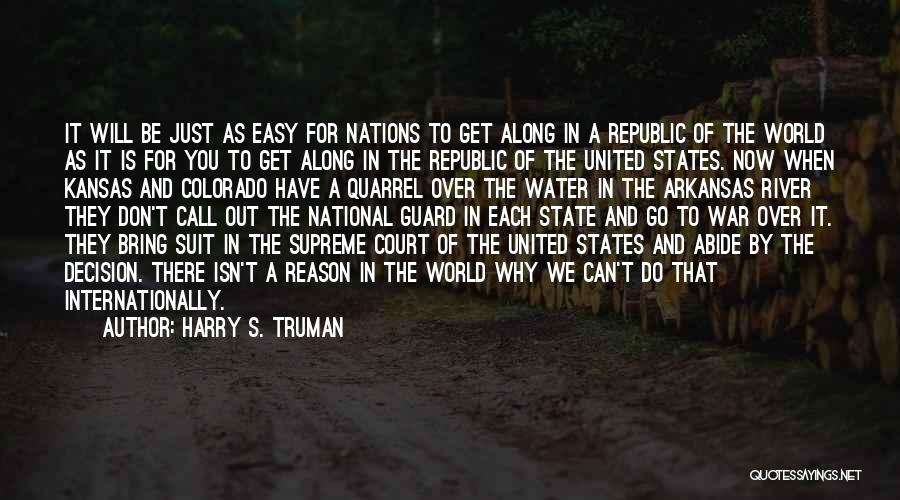 Harry S. Truman Quotes: It Will Be Just As Easy For Nations To Get Along In A Republic Of The World As It Is