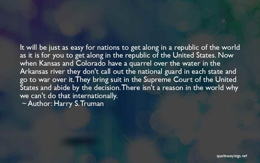 Harry S. Truman Quotes: It Will Be Just As Easy For Nations To Get Along In A Republic Of The World As It Is