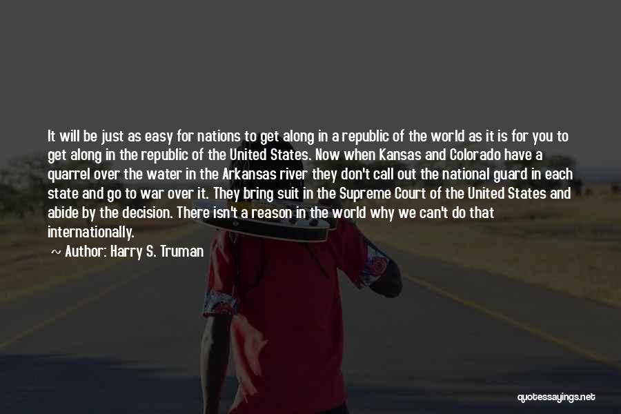 Harry S. Truman Quotes: It Will Be Just As Easy For Nations To Get Along In A Republic Of The World As It Is