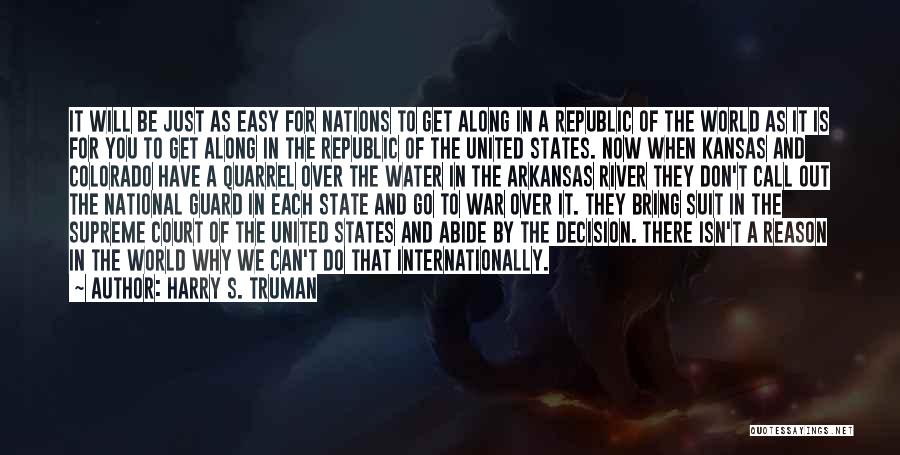 Harry S. Truman Quotes: It Will Be Just As Easy For Nations To Get Along In A Republic Of The World As It Is
