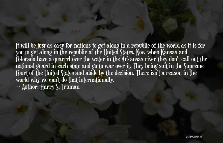 Harry S. Truman Quotes: It Will Be Just As Easy For Nations To Get Along In A Republic Of The World As It Is