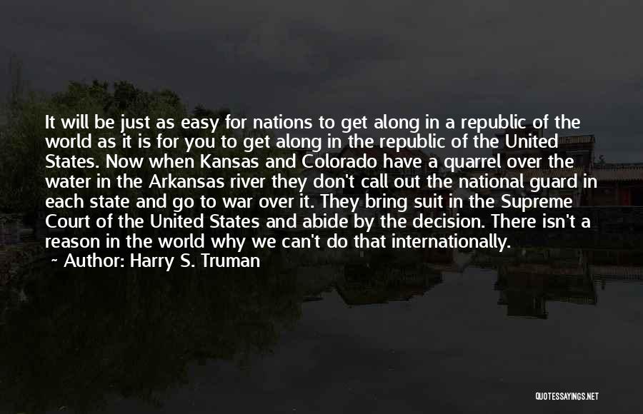 Harry S. Truman Quotes: It Will Be Just As Easy For Nations To Get Along In A Republic Of The World As It Is