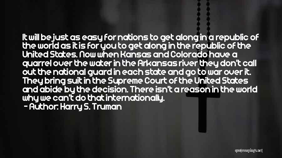 Harry S. Truman Quotes: It Will Be Just As Easy For Nations To Get Along In A Republic Of The World As It Is