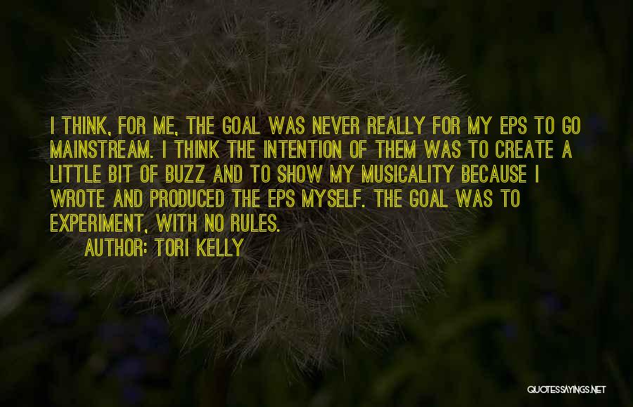 Tori Kelly Quotes: I Think, For Me, The Goal Was Never Really For My Eps To Go Mainstream. I Think The Intention Of