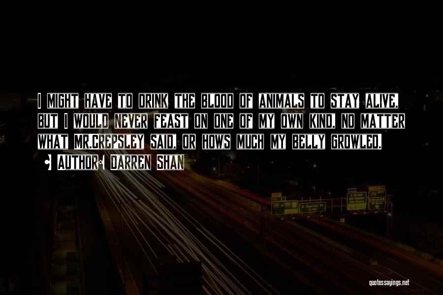 Darren Shan Quotes: I Might Have To Drink The Blood Of Animals To Stay Alive, But I Would Never Feast On One Of