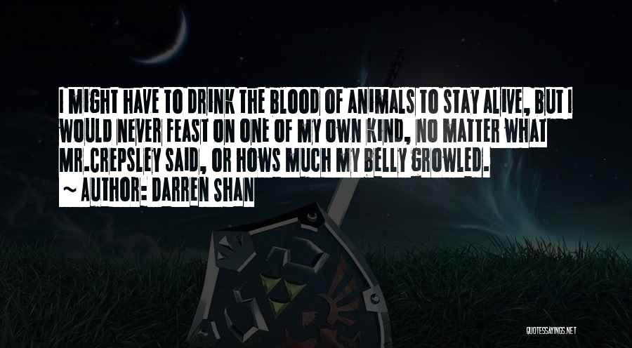 Darren Shan Quotes: I Might Have To Drink The Blood Of Animals To Stay Alive, But I Would Never Feast On One Of