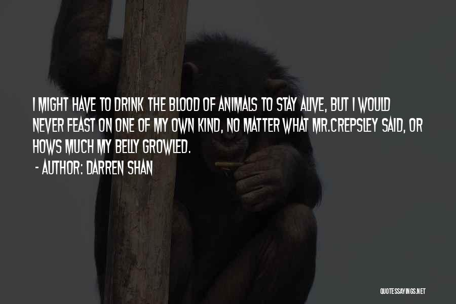 Darren Shan Quotes: I Might Have To Drink The Blood Of Animals To Stay Alive, But I Would Never Feast On One Of