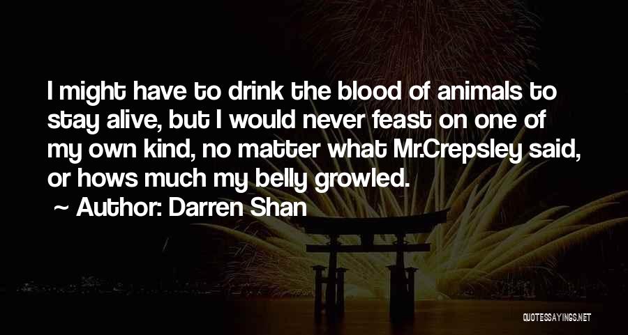 Darren Shan Quotes: I Might Have To Drink The Blood Of Animals To Stay Alive, But I Would Never Feast On One Of