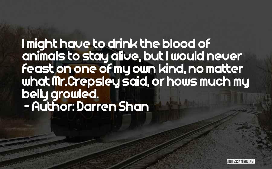 Darren Shan Quotes: I Might Have To Drink The Blood Of Animals To Stay Alive, But I Would Never Feast On One Of