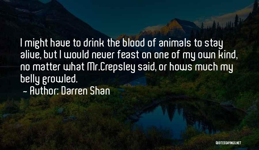 Darren Shan Quotes: I Might Have To Drink The Blood Of Animals To Stay Alive, But I Would Never Feast On One Of