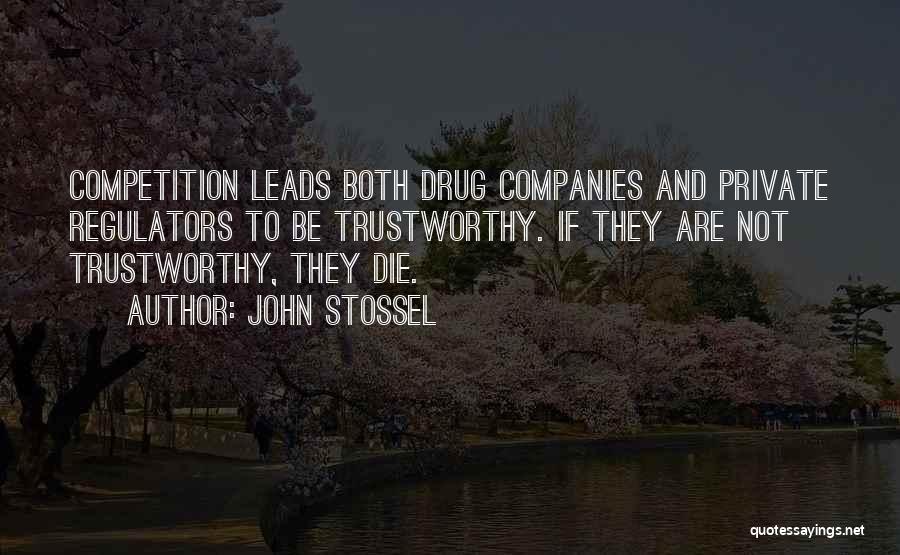 John Stossel Quotes: Competition Leads Both Drug Companies And Private Regulators To Be Trustworthy. If They Are Not Trustworthy, They Die.