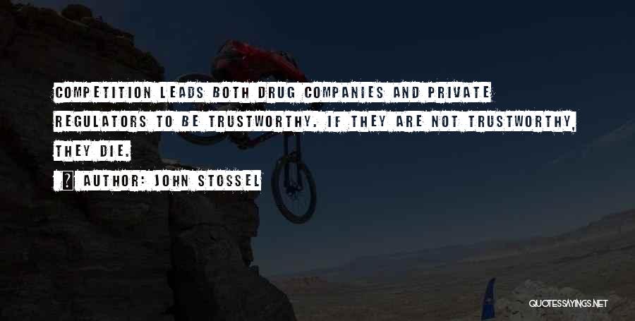 John Stossel Quotes: Competition Leads Both Drug Companies And Private Regulators To Be Trustworthy. If They Are Not Trustworthy, They Die.