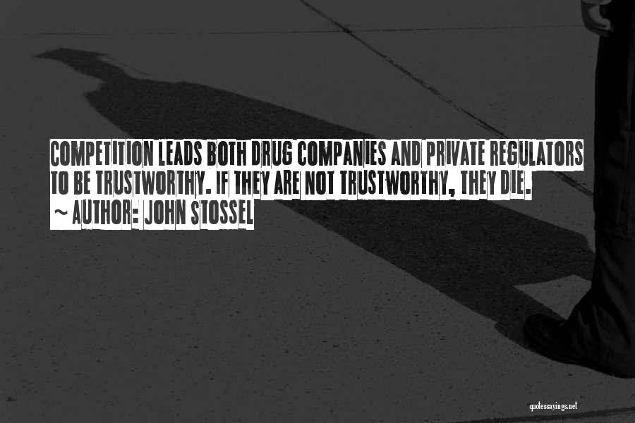 John Stossel Quotes: Competition Leads Both Drug Companies And Private Regulators To Be Trustworthy. If They Are Not Trustworthy, They Die.