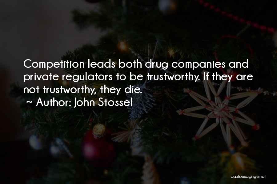 John Stossel Quotes: Competition Leads Both Drug Companies And Private Regulators To Be Trustworthy. If They Are Not Trustworthy, They Die.
