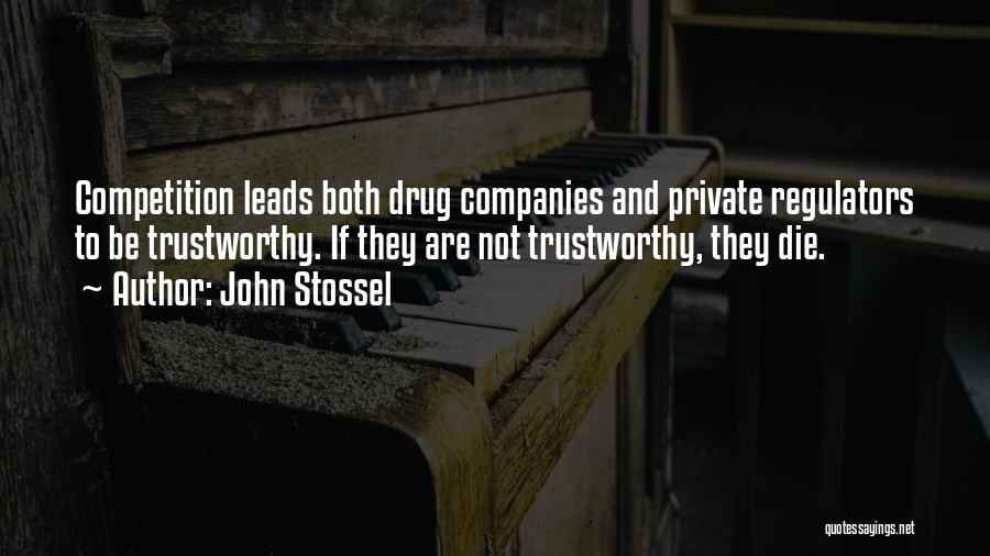 John Stossel Quotes: Competition Leads Both Drug Companies And Private Regulators To Be Trustworthy. If They Are Not Trustworthy, They Die.