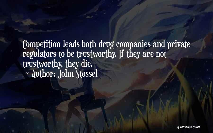John Stossel Quotes: Competition Leads Both Drug Companies And Private Regulators To Be Trustworthy. If They Are Not Trustworthy, They Die.
