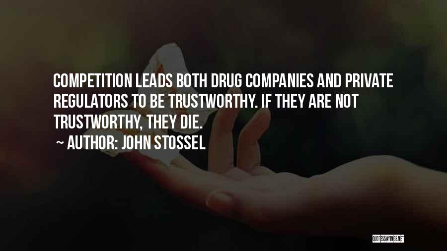 John Stossel Quotes: Competition Leads Both Drug Companies And Private Regulators To Be Trustworthy. If They Are Not Trustworthy, They Die.